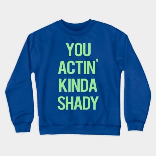 You actin' kinda shady... Crewneck Sweatshirt